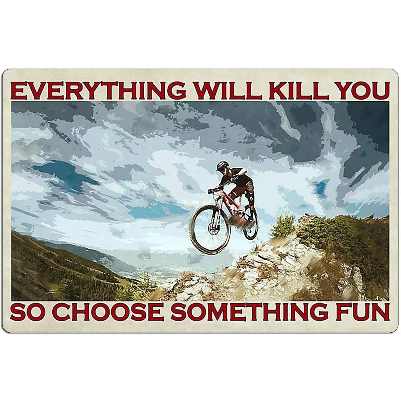The Metal Tin Sign of Mountain Bikes, Everything Will Kill You, So Choose Some Fun! Funny Family Cafe Kitchen Toilet Manhol sign