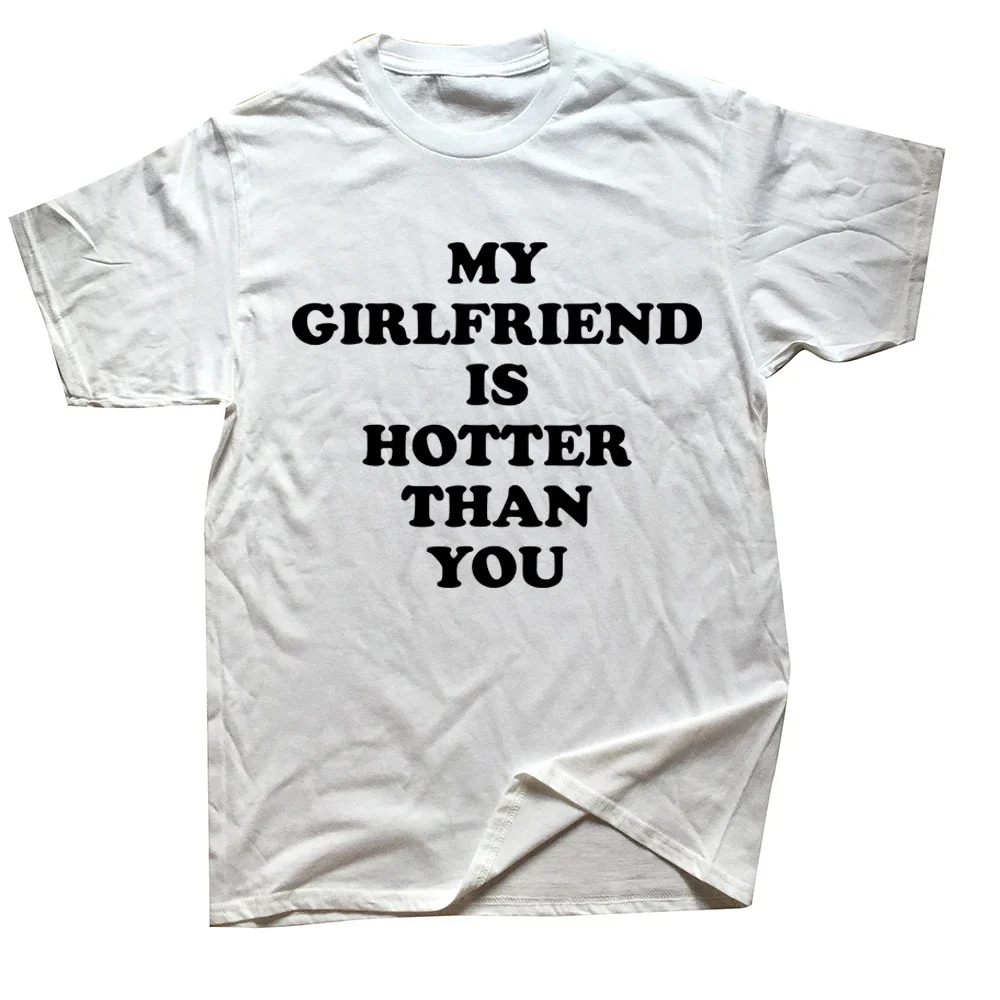 Summer Style T-shirt My Girlfriend Is Hotter Than You Boyfriend T Shirts Graphic Streetwear Short Sleeve Birthday Gifts