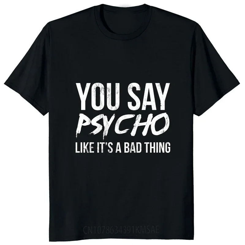 You Say Psycho Like Its A Bad Thing Tshirt Humor Joke Printed Casual Fashion Harajuku Women TShirt Streetwear Hip Hop Women Tees