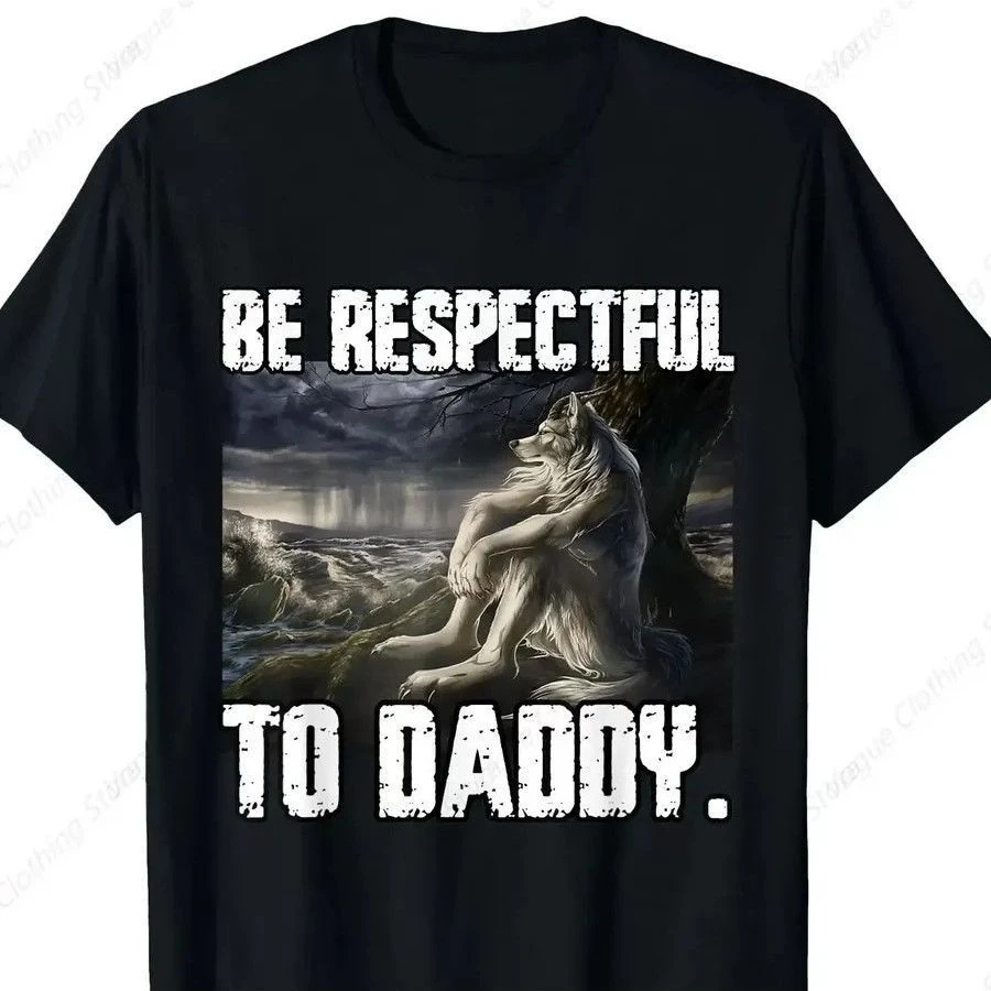 Funny Daddy Wolf Meme T-shirt Be Respectful To Daddy Storm Scenery Wolf Print Unisex Summer Loose Cotton Short Sleeve Street Tee