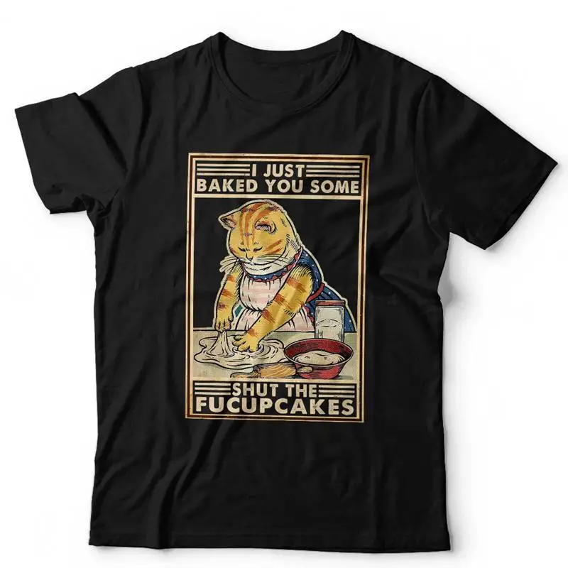

I Just Baked You Some Shut The Fucupcakes T Shirt Funny Cat Vintage Retro