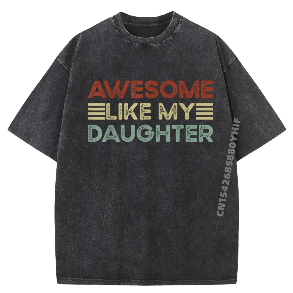 

Funny Parents' Day Quote Awesome Like My Daughter Cool Dad Streetwear Washed T-Shirt Men Cotton Fashion Clothes
