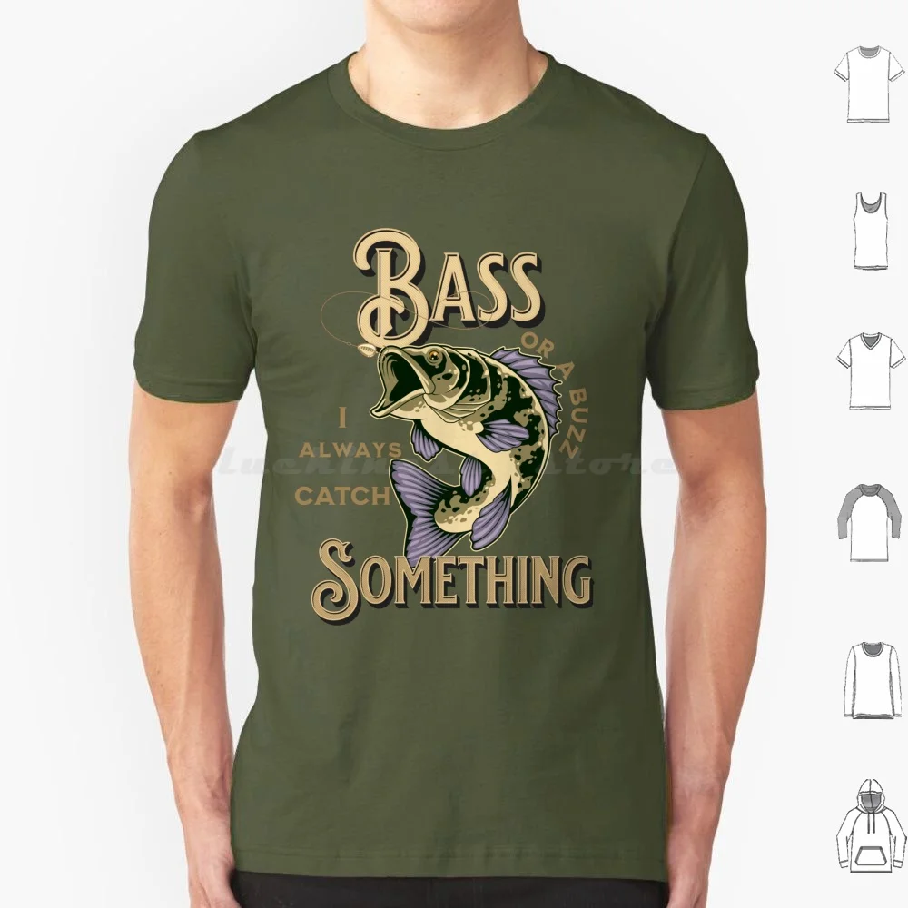 Bass Or A Buzz I Always Catch Something For T Shirt Men Women Kids 6Xl Bass Bigmouth Bass Smallmouth Bass Bass Bass Boat