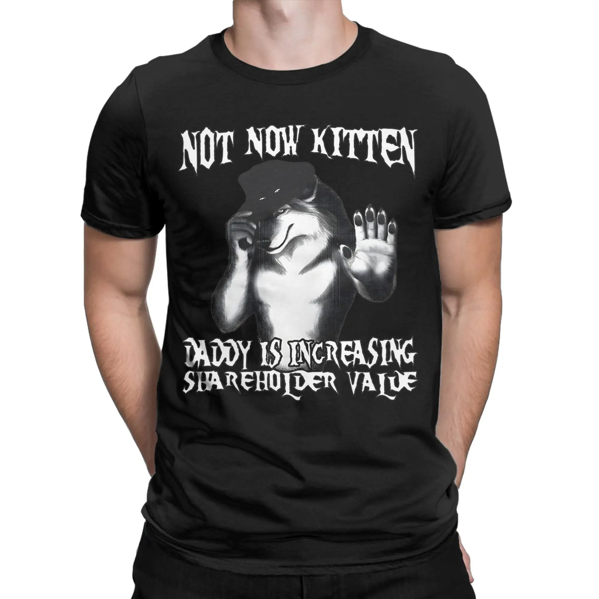 Not Now Kitten Daddy Increasing Shareholder Value Tee Shirt for Men Women Graphic Printed T Shirts  100% Cotton Clothing