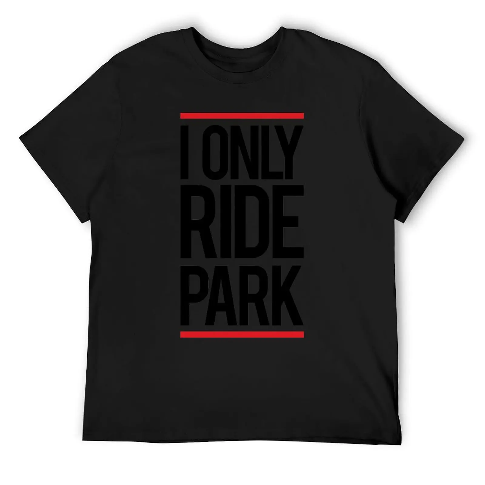 I ride only park T-Shirt customs shirts graphic tees anime figures vintage anime shirt black t-shirts for men