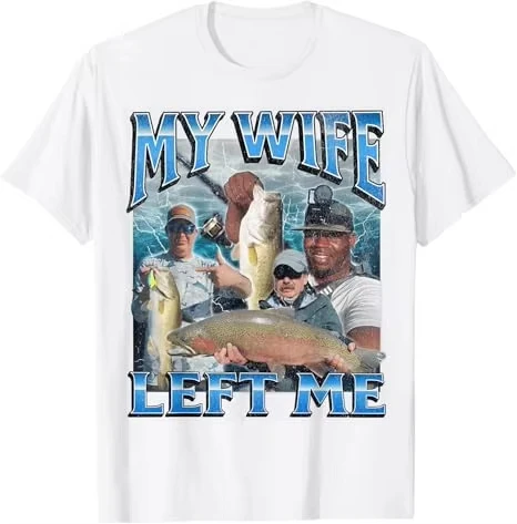 My Wife Left Me Funny Aggressive Fishing Meme Graphic T-Shirt Fashion Fisherman Proverb T-Shirt Summer Outdoor Clothing