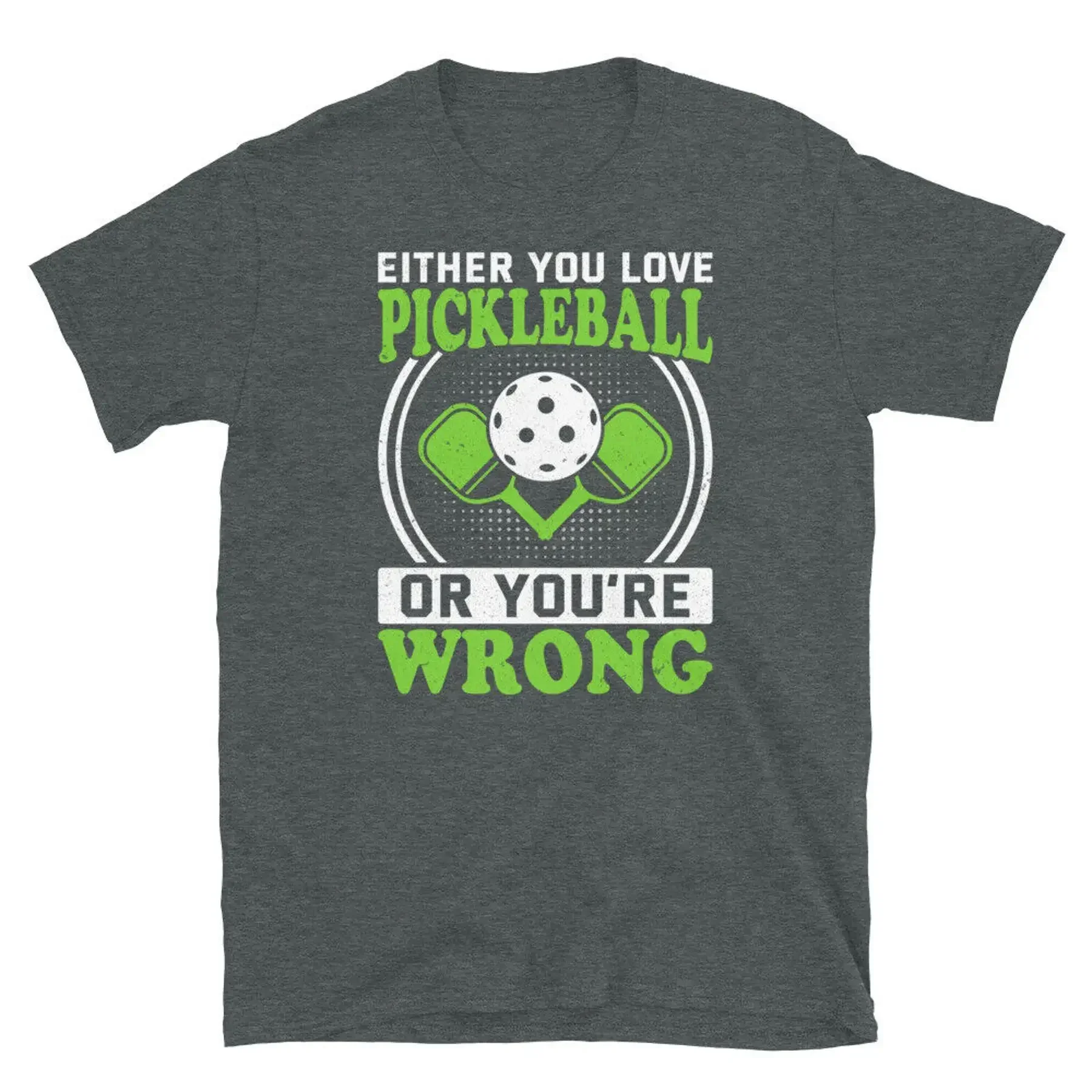 Either You Love Pickleball or You re Wrong Short Sleeve Unisex T Shirt