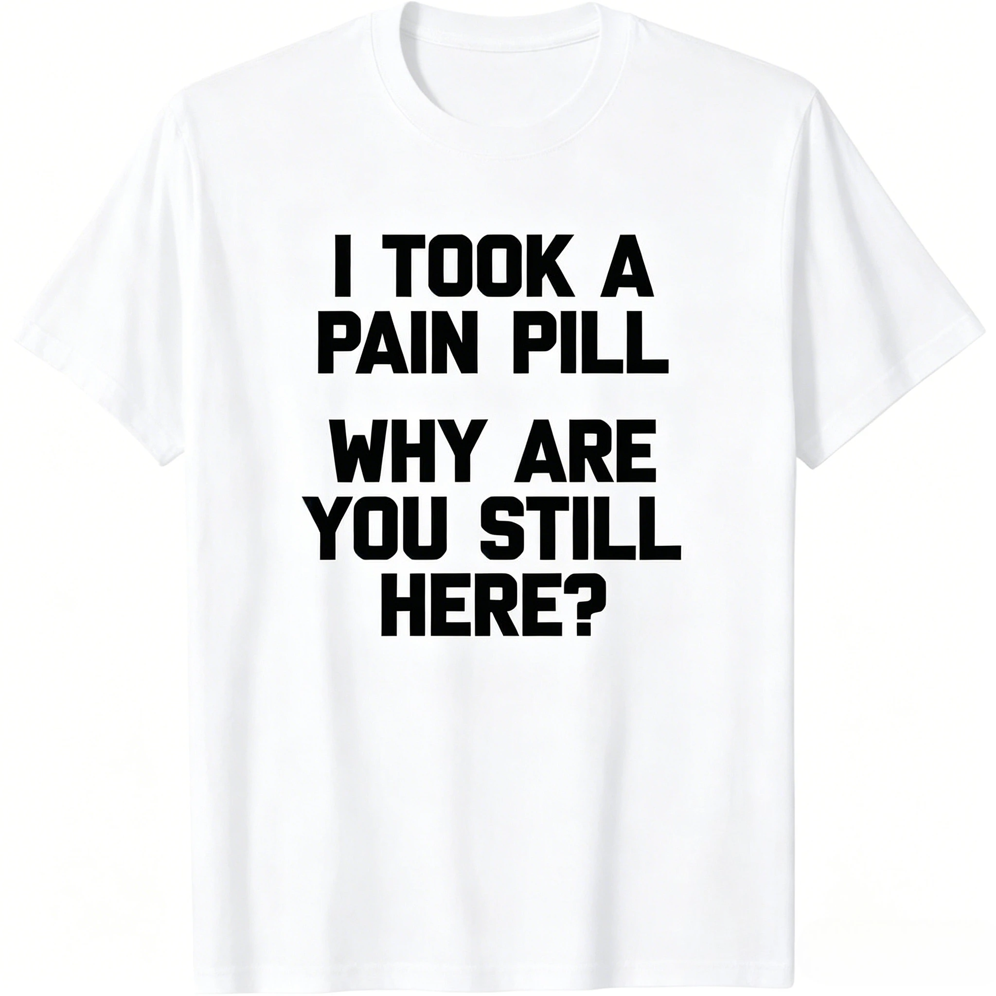 Funny I Took A Pain Pill Sarcastic Mood Text T-shirt Men Women Soft Cotton Short Sleeve Casual Daily Street Unisex Fashion Tops