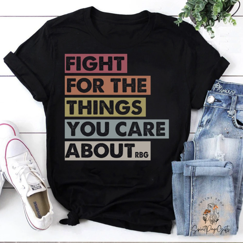 

Fight for The Things You Care about T-Shirt Ruth Bader Ginsburg Quote Shirt RBG Shirt Feminist Short Sleeve Men Women All-Season