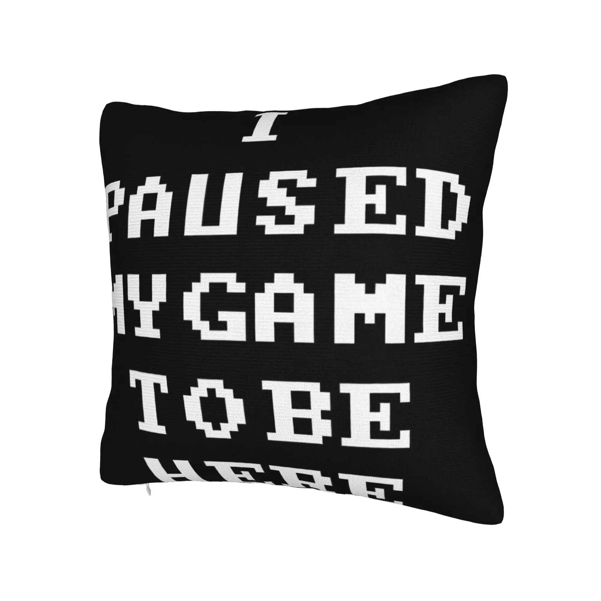 Decorative Pillow Covers I Paused My Game To Be Here Merchandise Home  Throw Pillow Case Cover Drop Shipping Multi Size