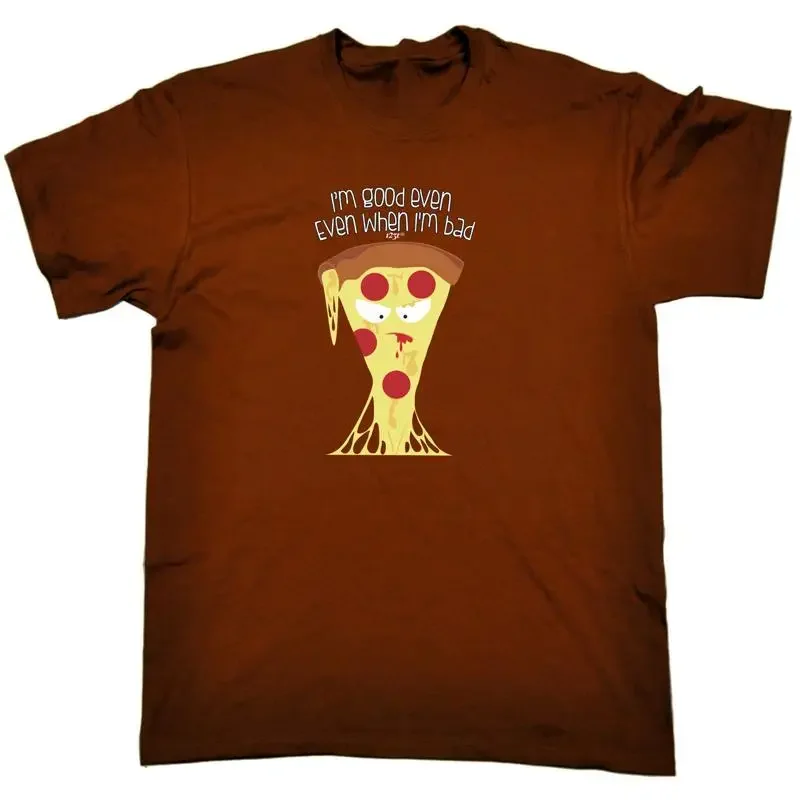 Bad Pizza Im Good Even When Mens Funny Novelty T Shirt