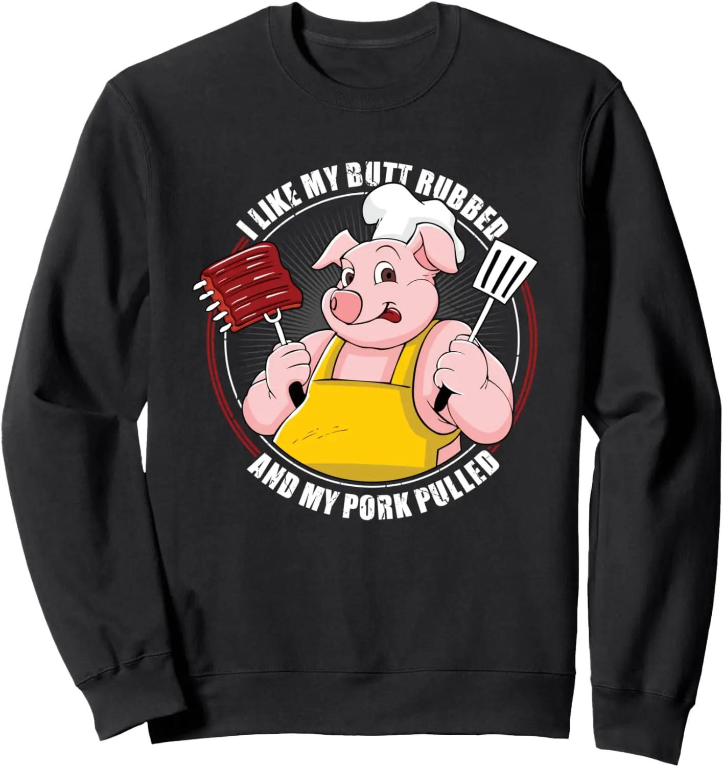 I Like My Butt Rubbed And My Pork Pulled Pig Pork BBQ Grill Sweatshirt