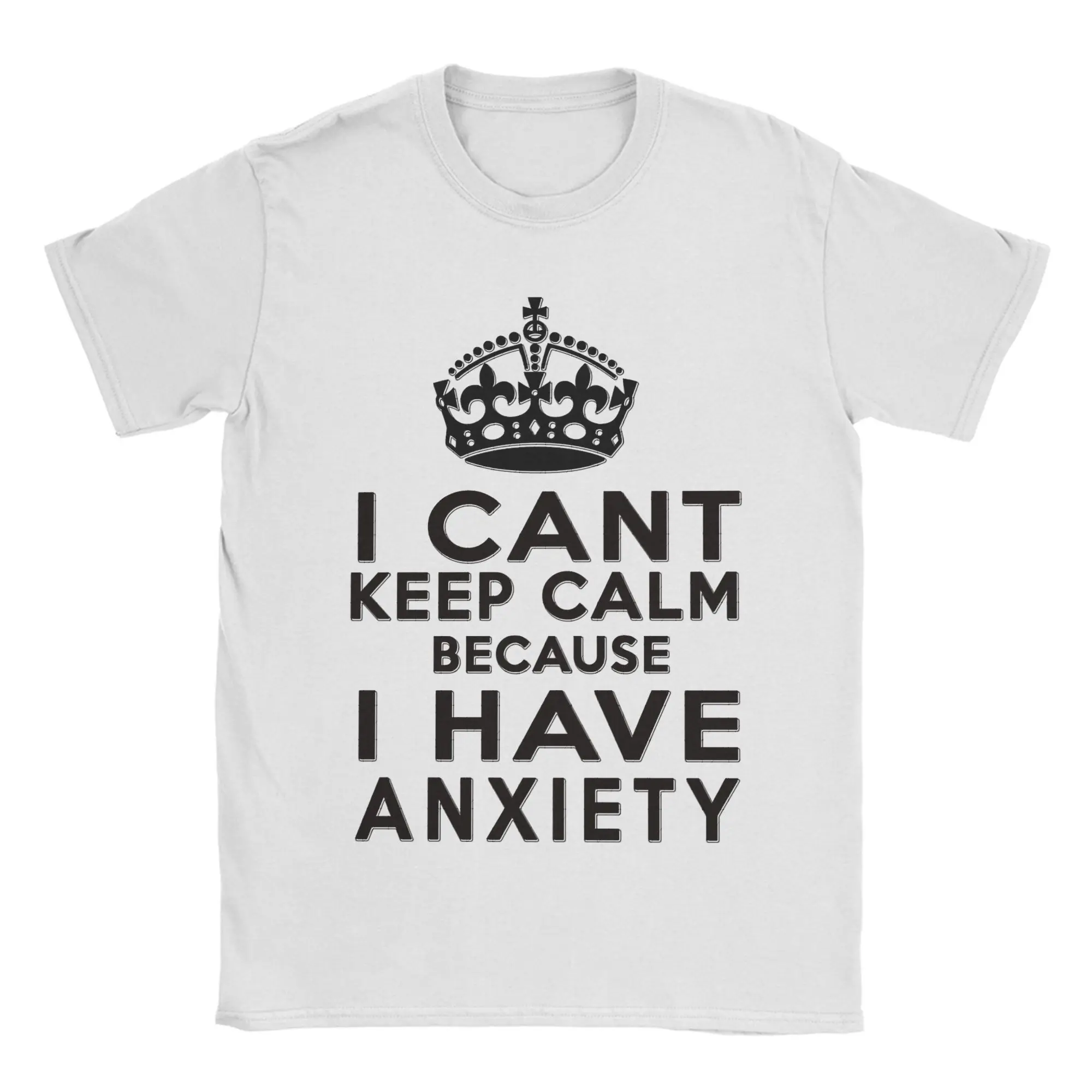 Funny I Can't Keep Calm Because I Have Anxiety T-Shirts for Men O Neck Cotton T Shirts  Short Sleeve Tee Shirt Printing Tops