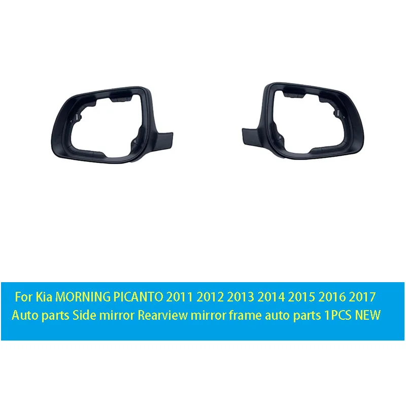 

For Kia MORNING PICANTO 2011 2012 2013 2014 2015 2016 2017 Auto parts Side mirror Rearview mirror frame auto parts 1PCS NEW