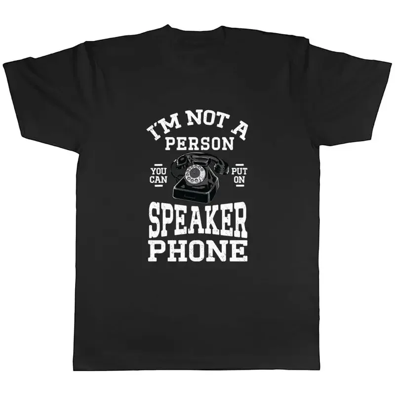 I'm Not A Person You Can Put On Speaker Phone Mens Unisex T-Shirt Tee Gift
