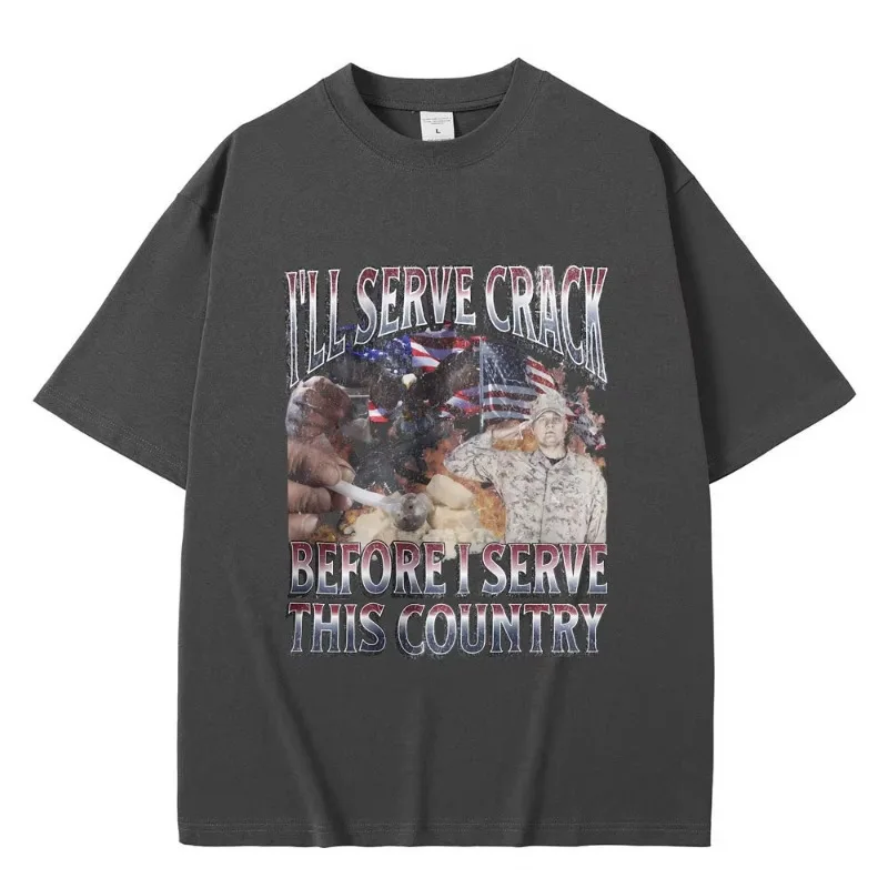 I'll Serve Crack Before I Serve This Country Funny T Shirts Male Casual Cotton T-shirt Men Women Fashion Vintage Oversized Tees