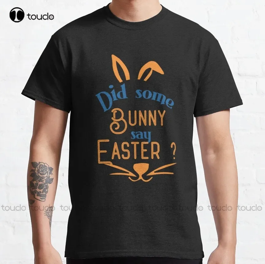 Did Some Bunny Say Candy Cute Easter  Easter Funny Easter Bunny  Rabbit  Classic T-Shirt Custom Gift