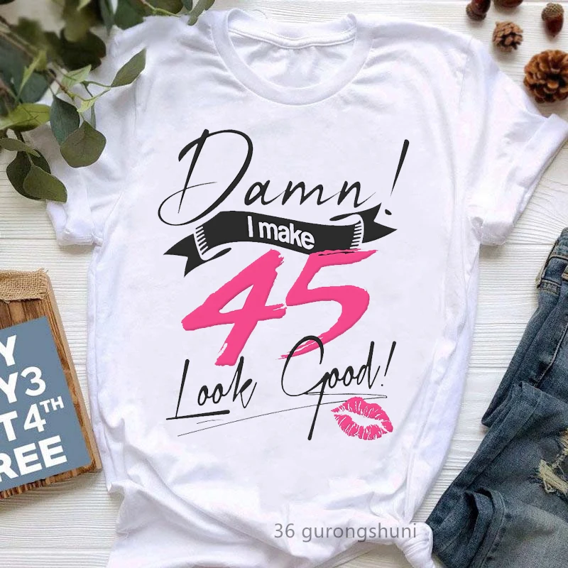 

Damn I Make 41-48 Look Good Lips Print T-Shirt Women Clothes 2022 Birthday Gift Tshirt Femme White T Shirt Female Harajuku Shirt