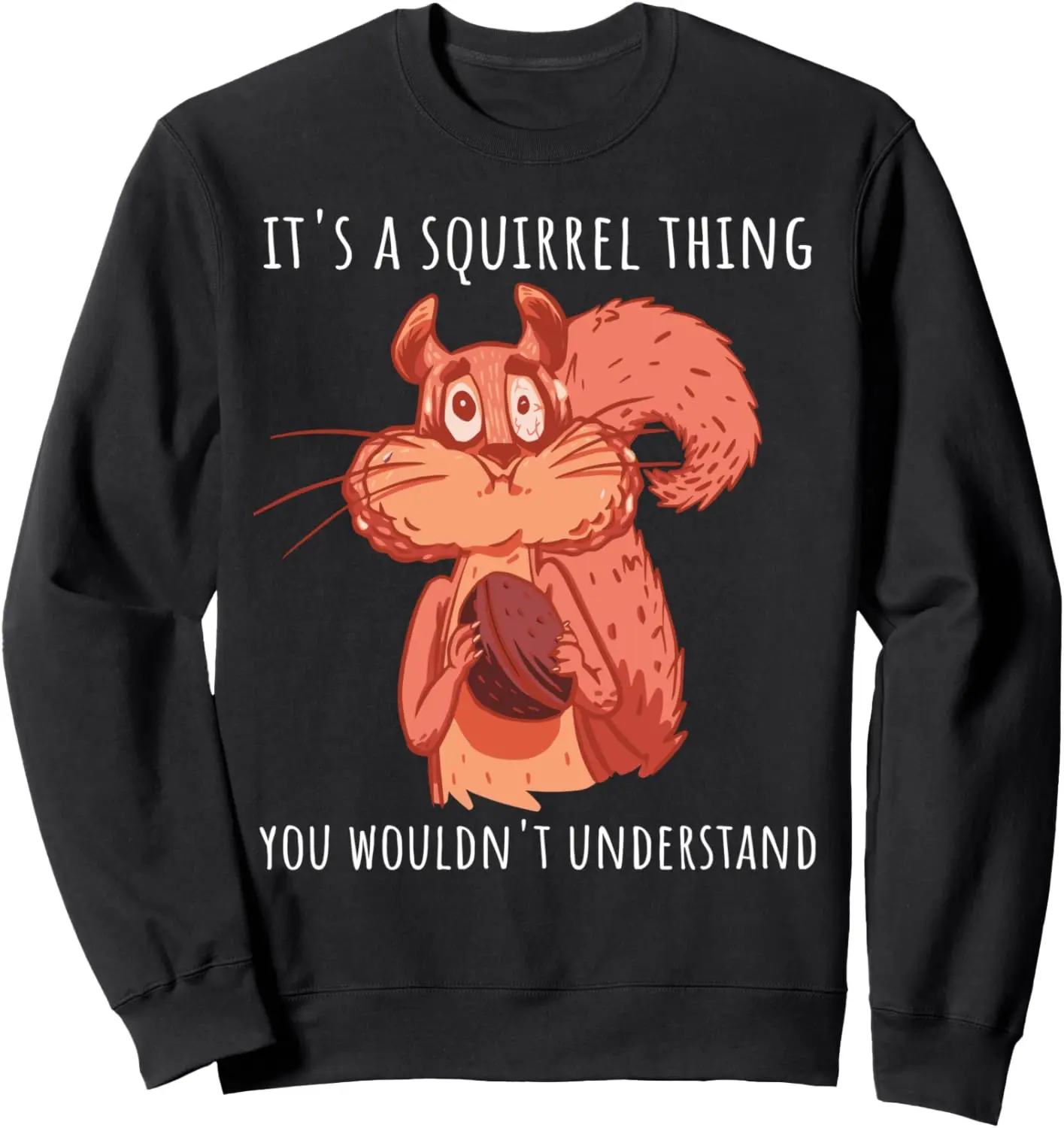 It's a squirrel thing, you wouldn't understand- squirrel Sweatshirt