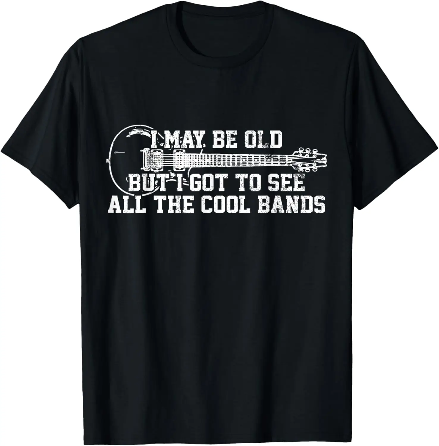 

I May Be Old But I Got To See All The Cool Bands - Guitar T-Shirt