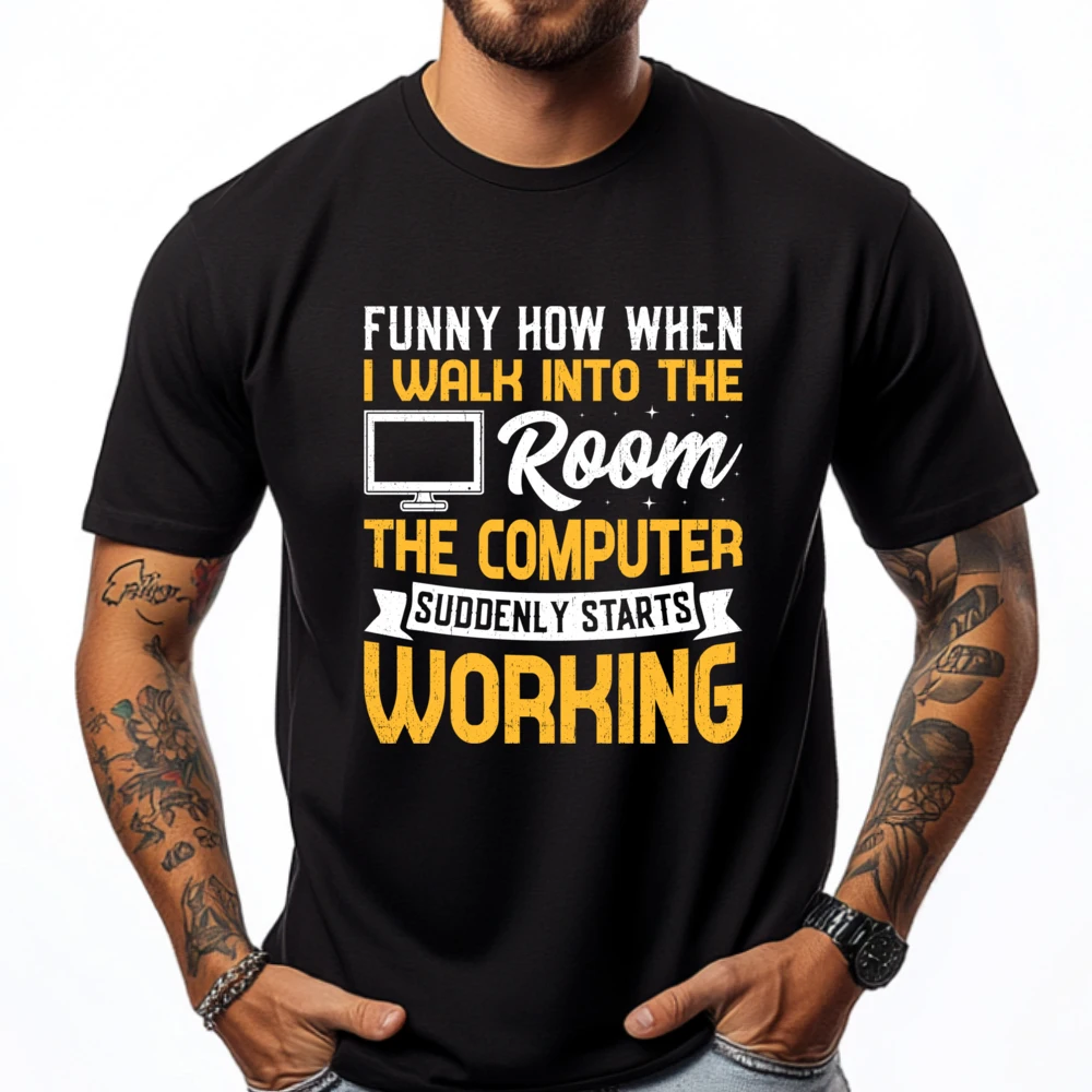 

Funny How When I Walk Into The Room The Computer Graphic T Shirts Men Cotton Comfort Men's Cotton T-Shirt Tops T Shirt