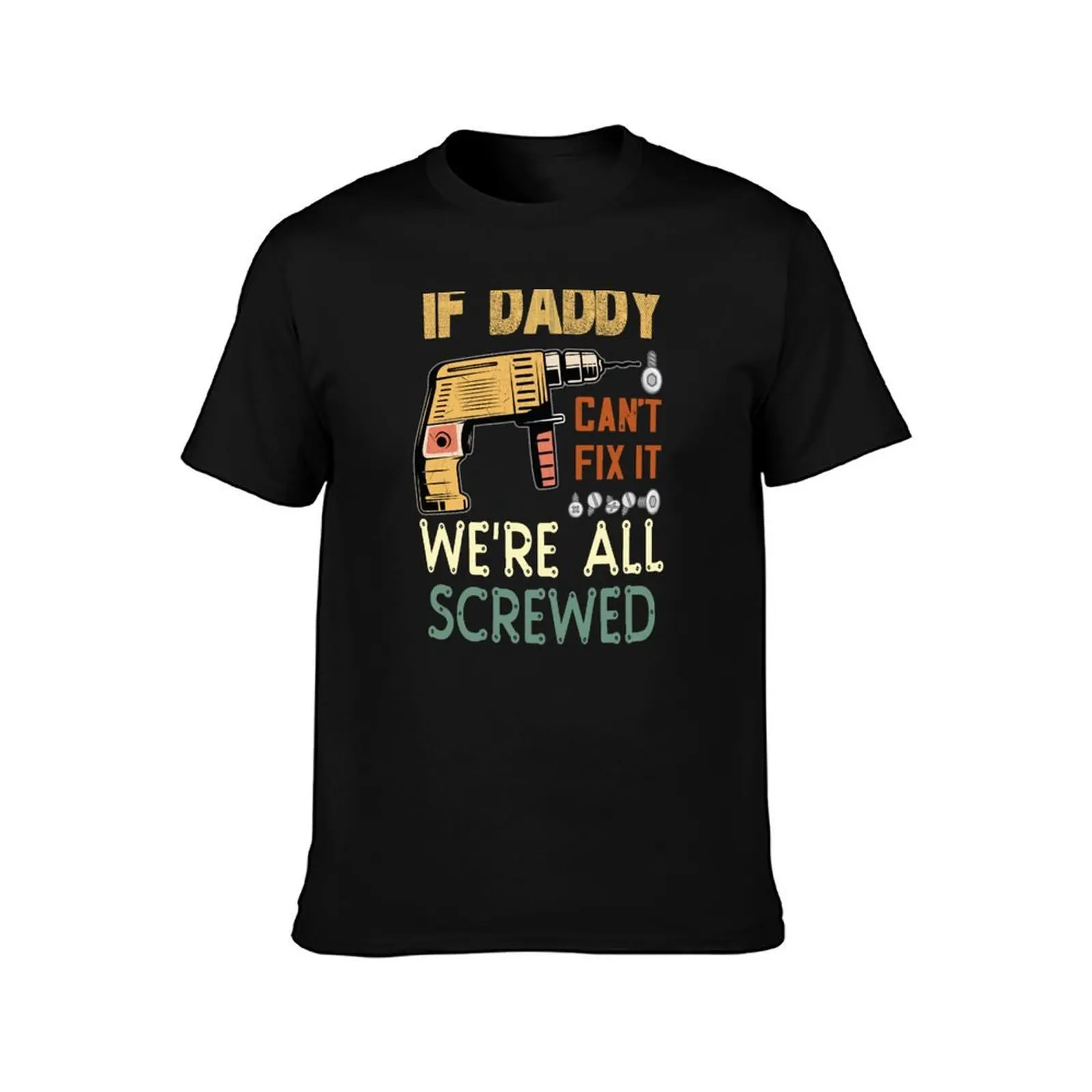 if daddy cant fix it we're all screwed..fathers day gift T-Shirt man t shirt graphic T-Shirt