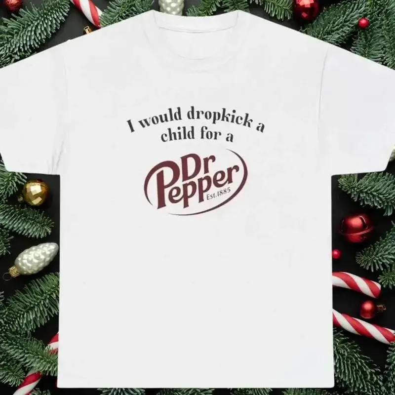 I Would Dropkick A Child For A Dr Pepper T-Shirt