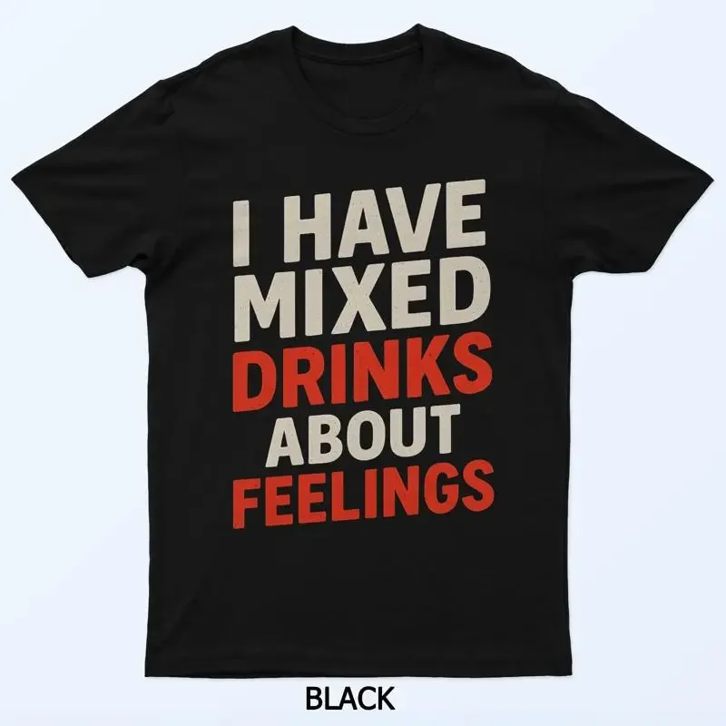 I Have Mixed Drinks About Feelings Funny Sarcastic T Shirt