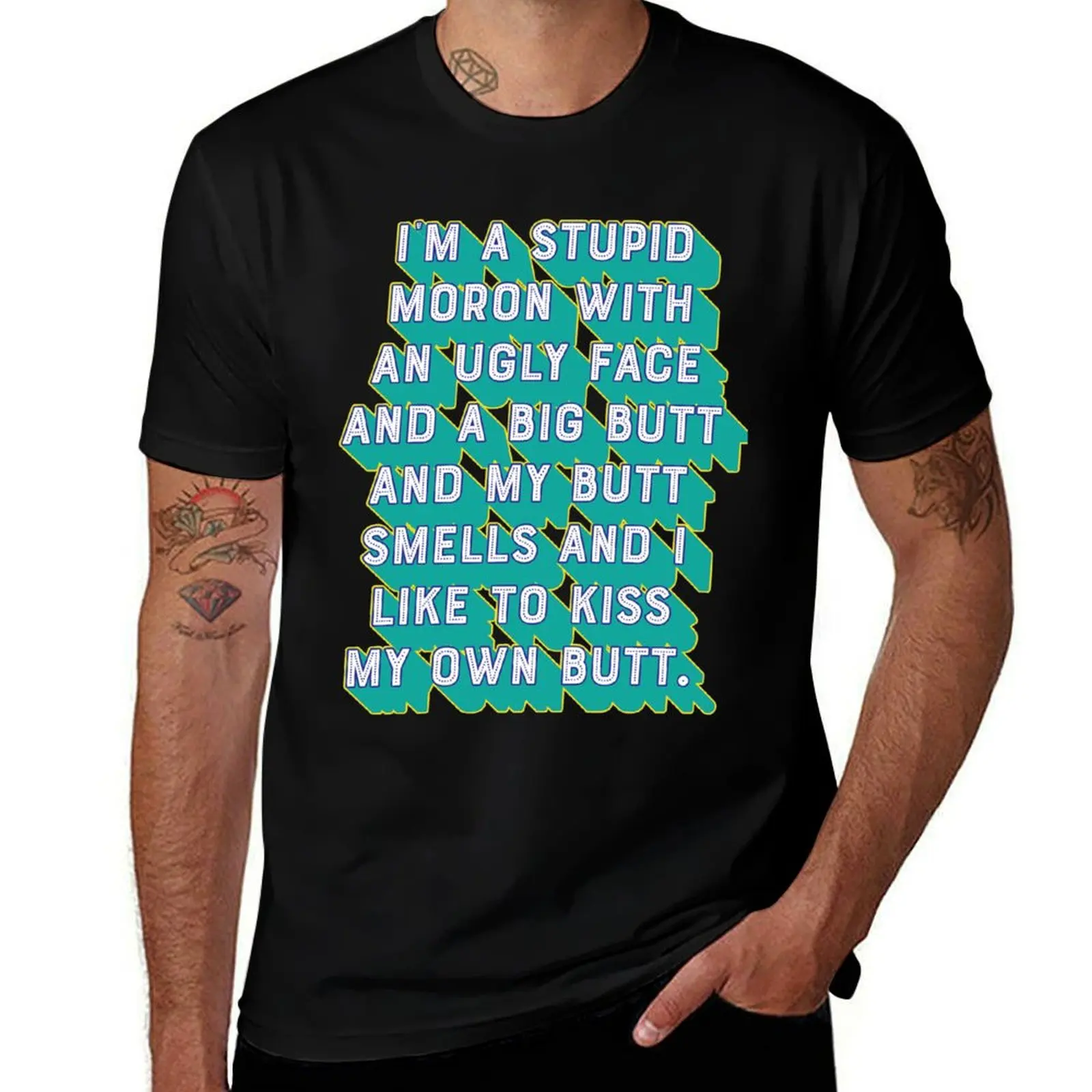 I'm a stupid moron with an ugly face and a big butt and my butt smells and...I like to kiss my own butt. T-Shirt