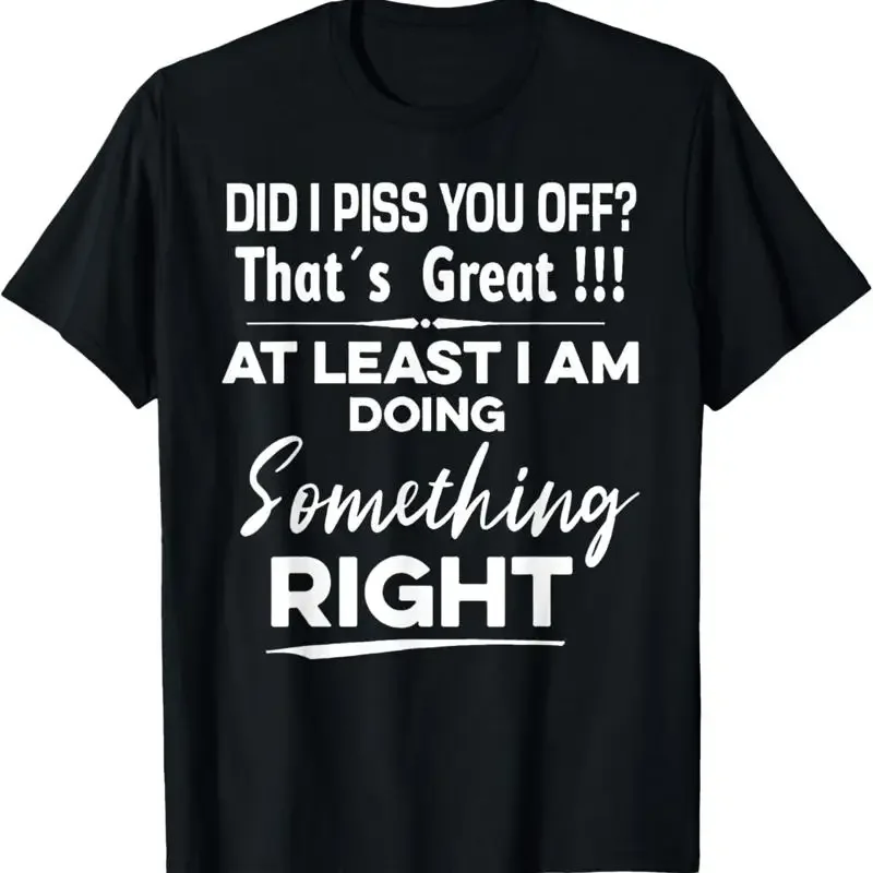 Did I Piss You Off That'S Great At Least T Shirt