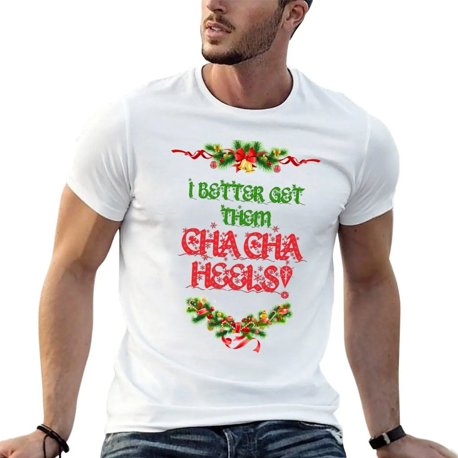 I Better Get Them Cha Cha Heels Christmas T-Shirt cotton man t-shirts summer shirt funny t shirts for men