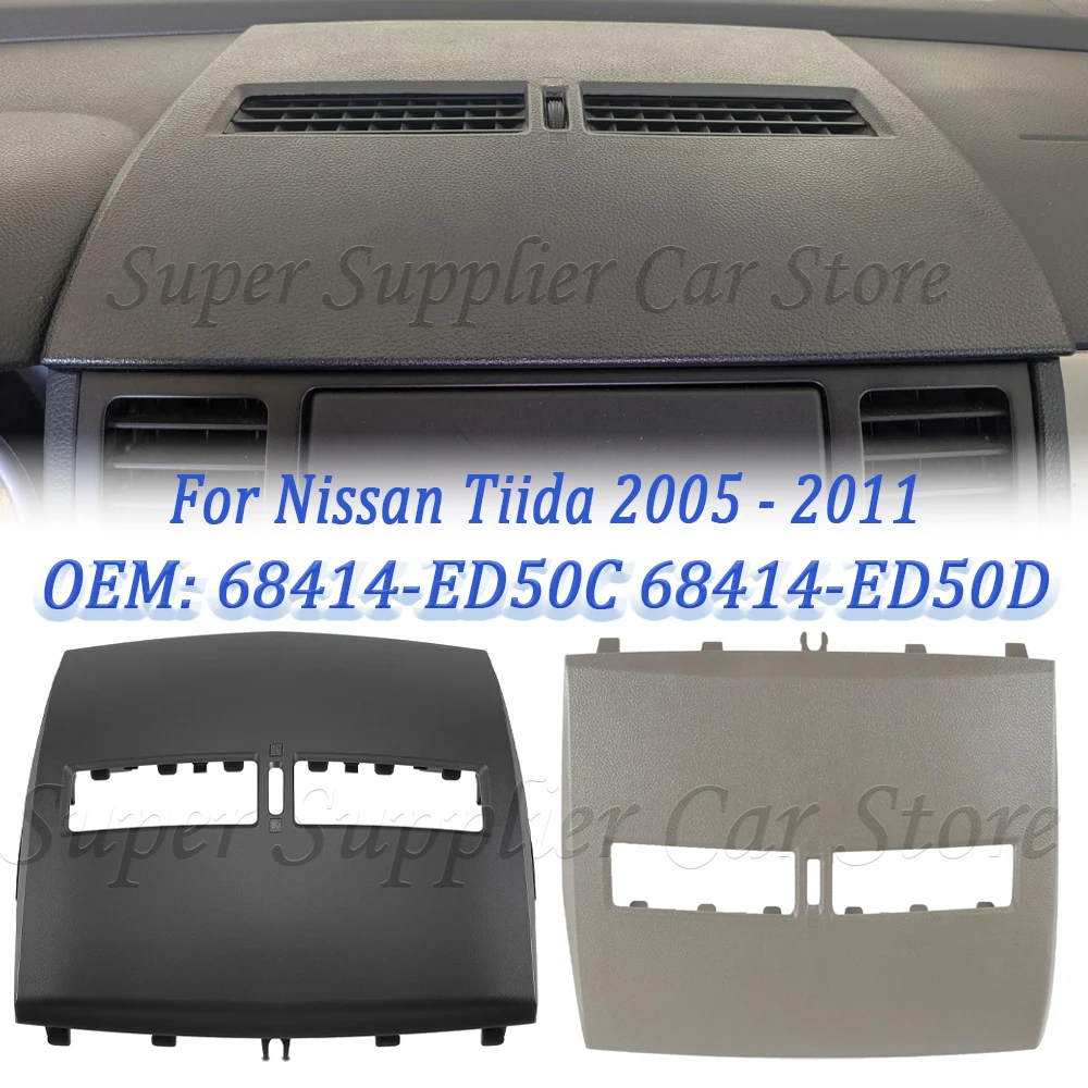 

For Nissan Tiida 2005 2006 2007 2008 2009 2010 2011 Front Upper Top Center Dash Air Vent Trim Bezel LHD 68414-ED50C 68414-ED50D