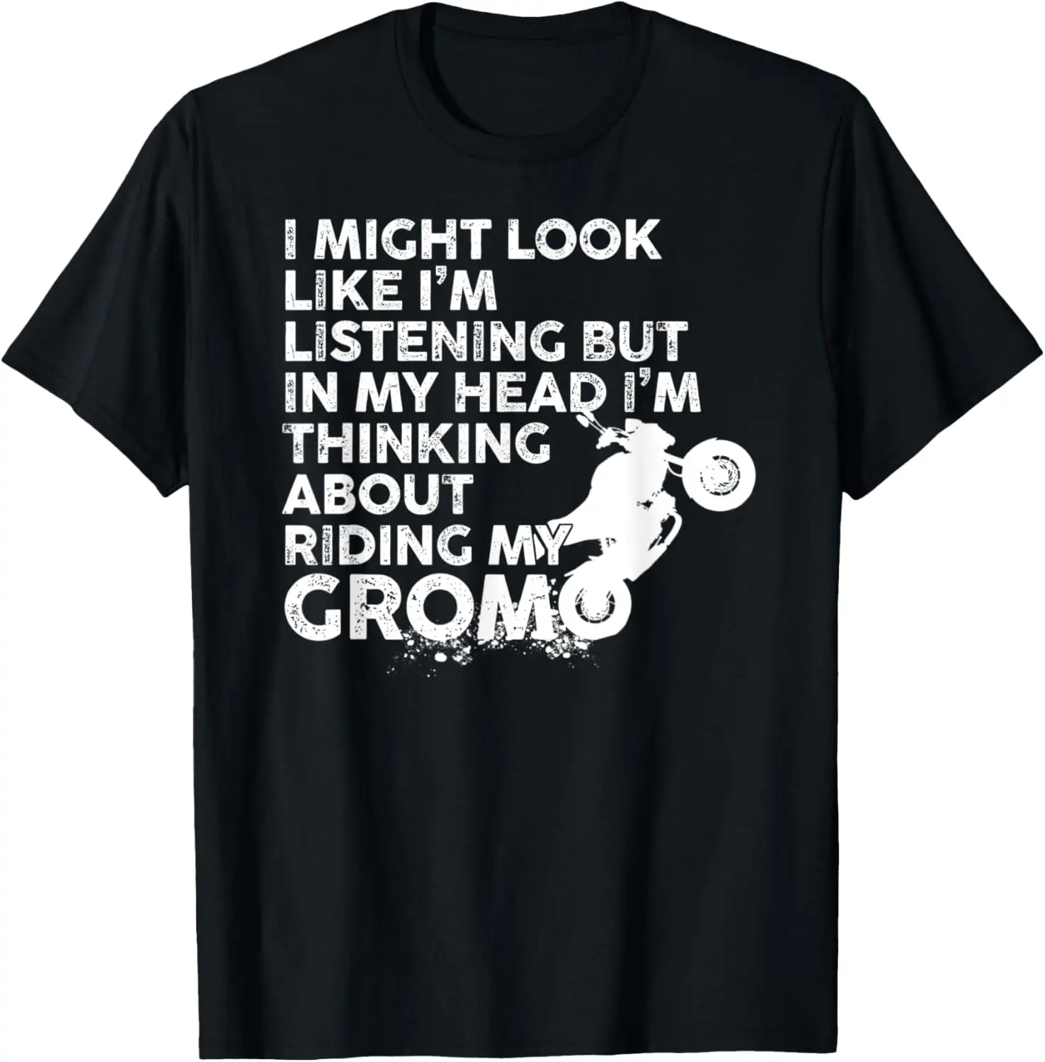 I might look like I'm listening but I´m thinking about Grom T-Shirt