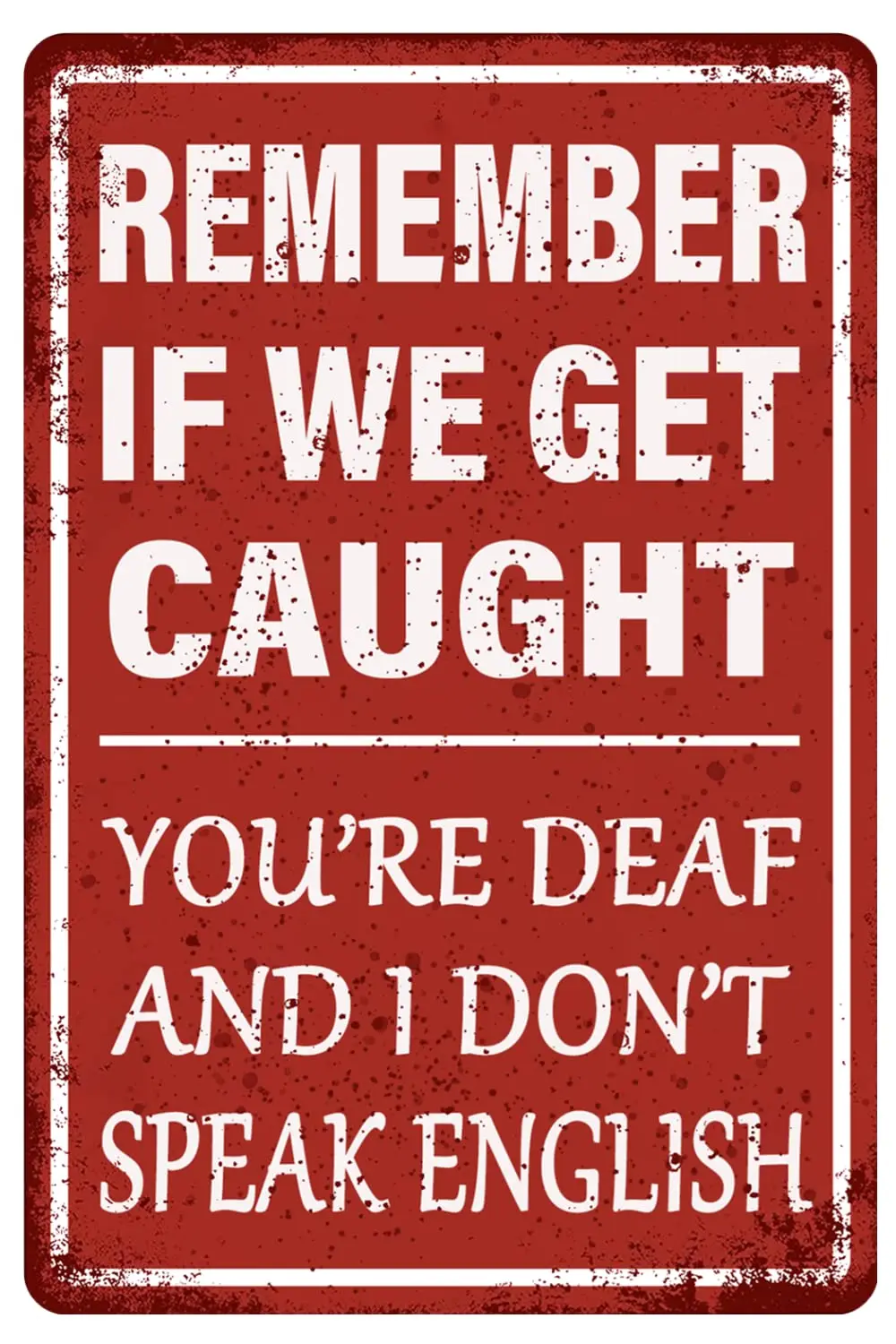 Funny Garage Decor Humor Man Cave Bar Signs, Remember If We Get Caught You're Deaf And I Don't Speak English, Vintage Me si sign
