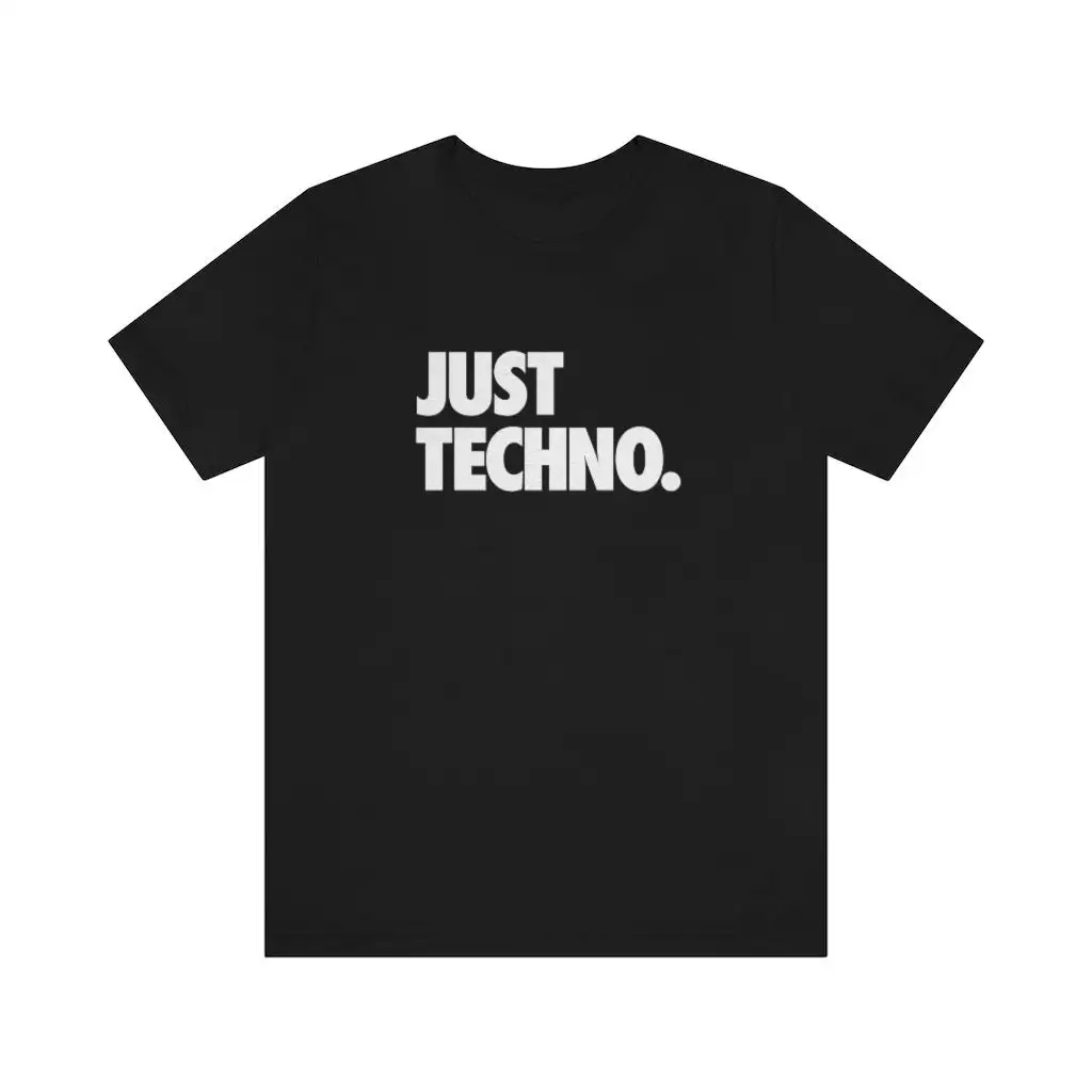 Just Techno Shirt Rave Gear Music Festival Tech House Carl Cox Enrico Sangiuliano Charlotte De Witte Peggy Gou Unisex