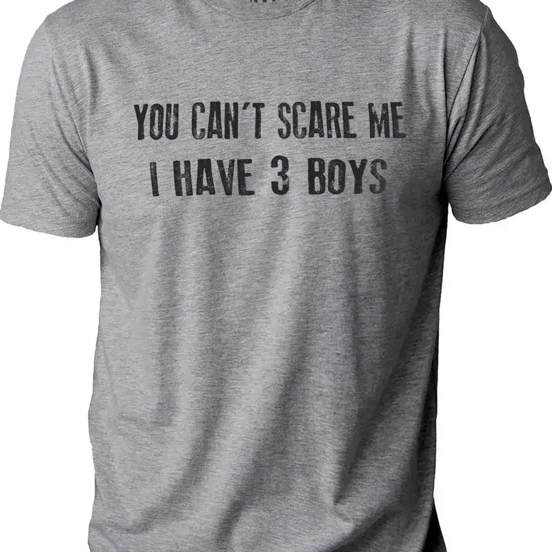 You Can't Scare Me I Have 3 Boys Novelty Sarcastic Funny T Shirt