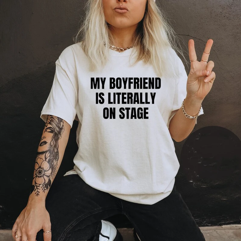 My Boyfriend Is Literally on Stage Funny Womens T-shirt Cotton 90s Grunge Gothic Clothes Vintage Trendy Music Lover T Shirt