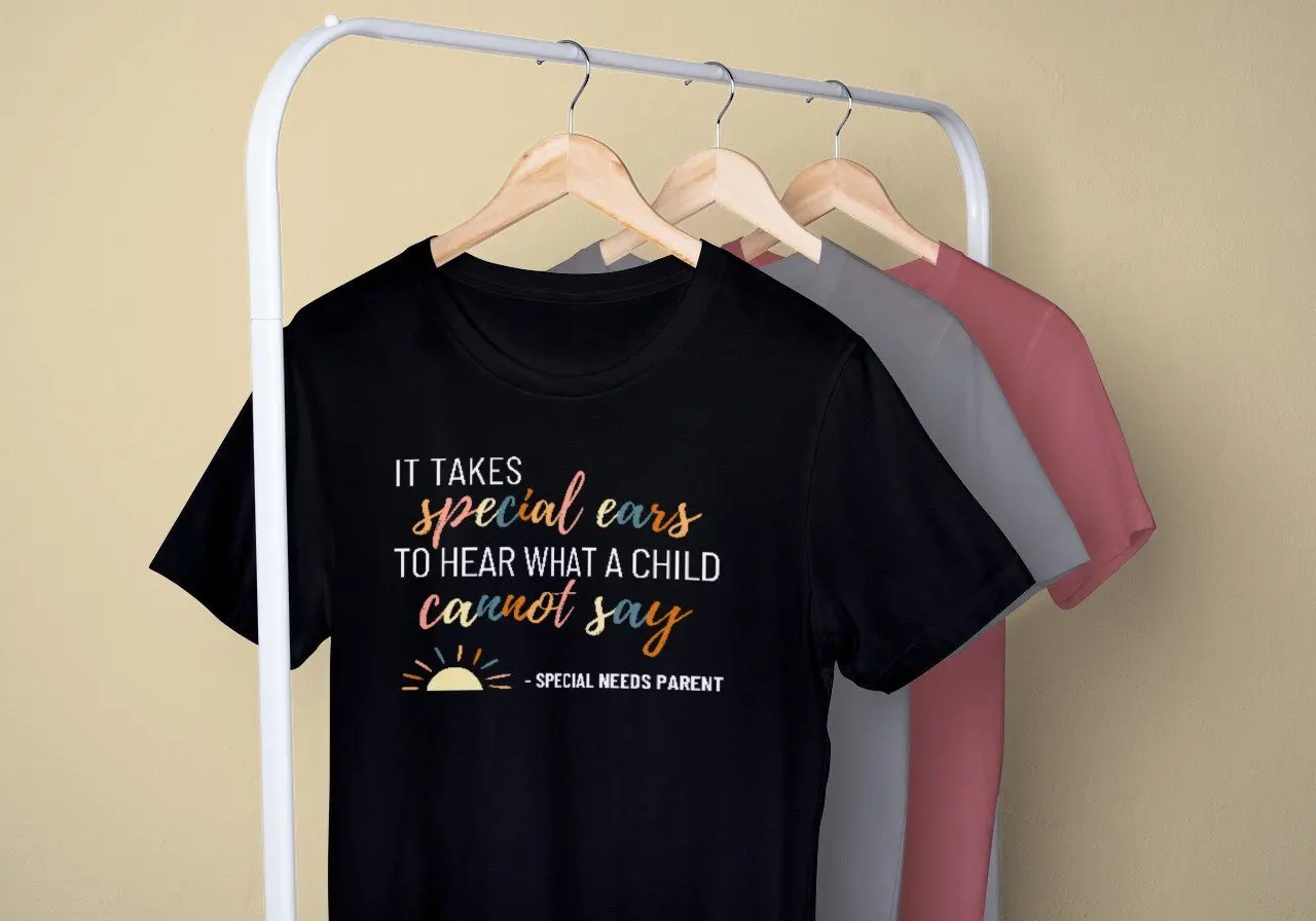 It Takes SPECIAL EARS To Hear What A Child Cannot Say Needs Parent Autism Mom ASD Mama For Education T shirt