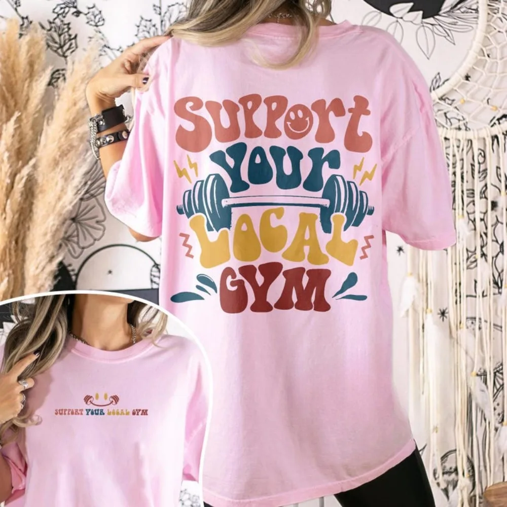Support Your Local Gym Funny Workout Double-sided Print Womon T-Shirt Weightlifting Motivational Tee Gym Lover Lady T Shirt