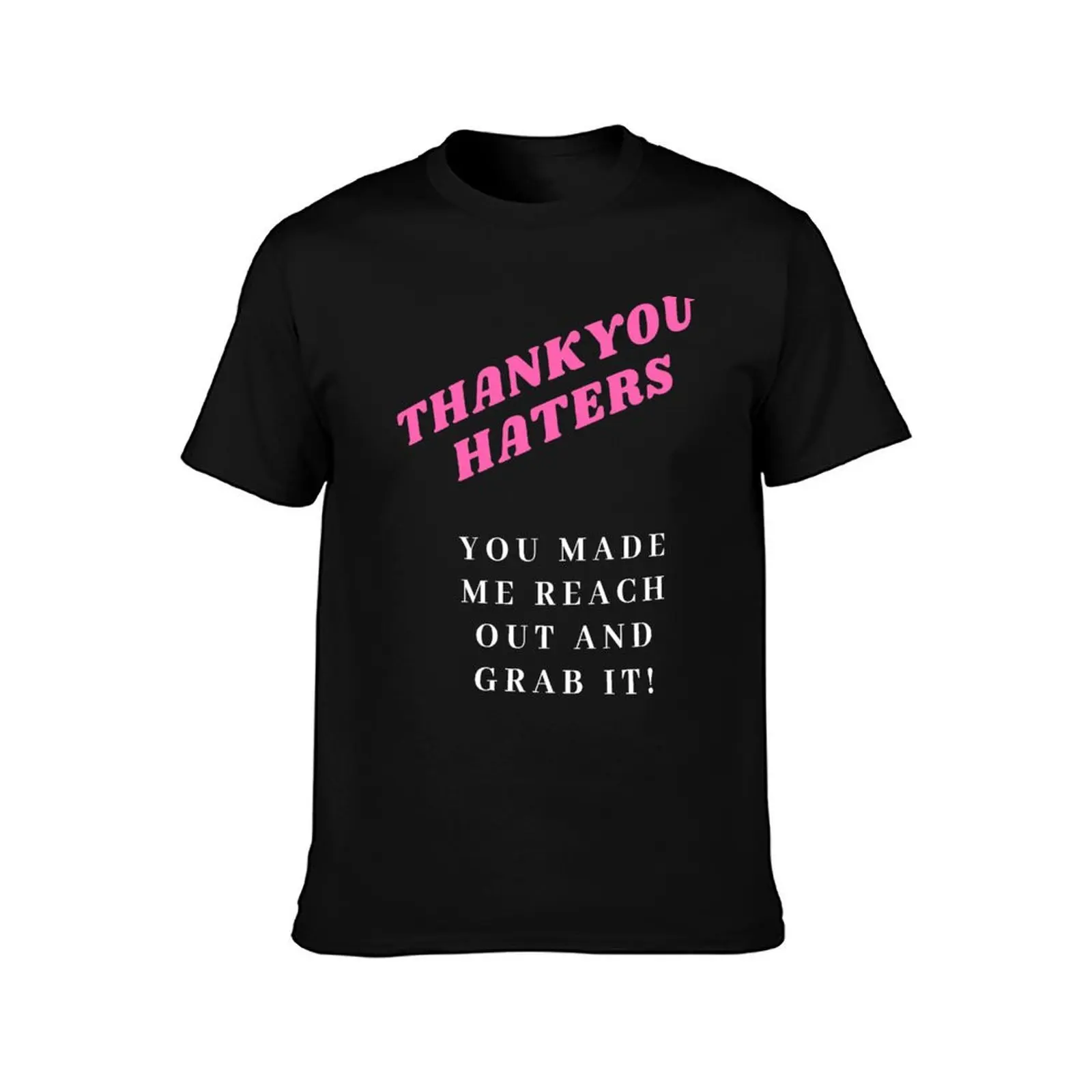 Thank you haters you made me reach out and grab it tee shirt T-Shirt Large Size Basic Casual T-Shirt