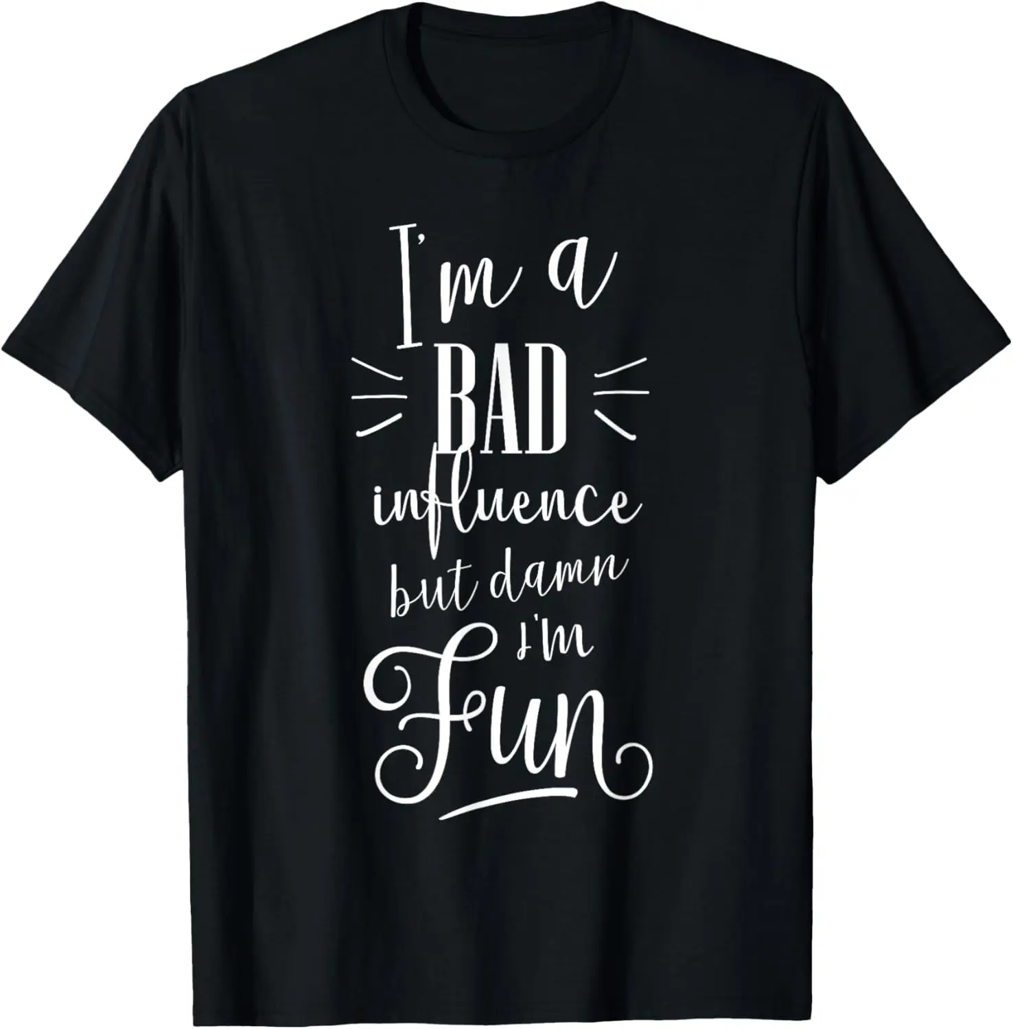I'm a Bad Influence but damn I'm Fun Funny Shirt T-Shirt