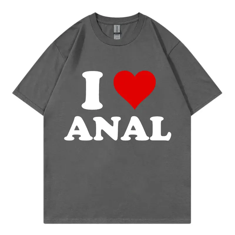 I Love Anal Funny Meme T Shirt Fashion Casual Short Sleeve T-shirt Men Women Clothing High Quality Cotton T-shirts Streetwear