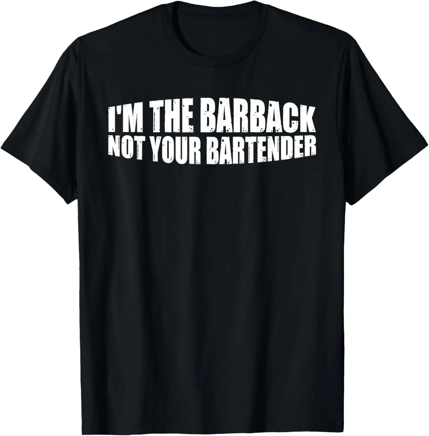 I'm The Barback Not Your Bartender ------- T-Shirt