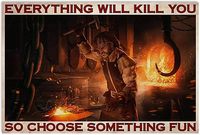 Blacksmith Poster Metal Tin Sign, Everything Will Kill You, So Choose Something Interesting Chic Retro Art Tavern Garage Man Cav