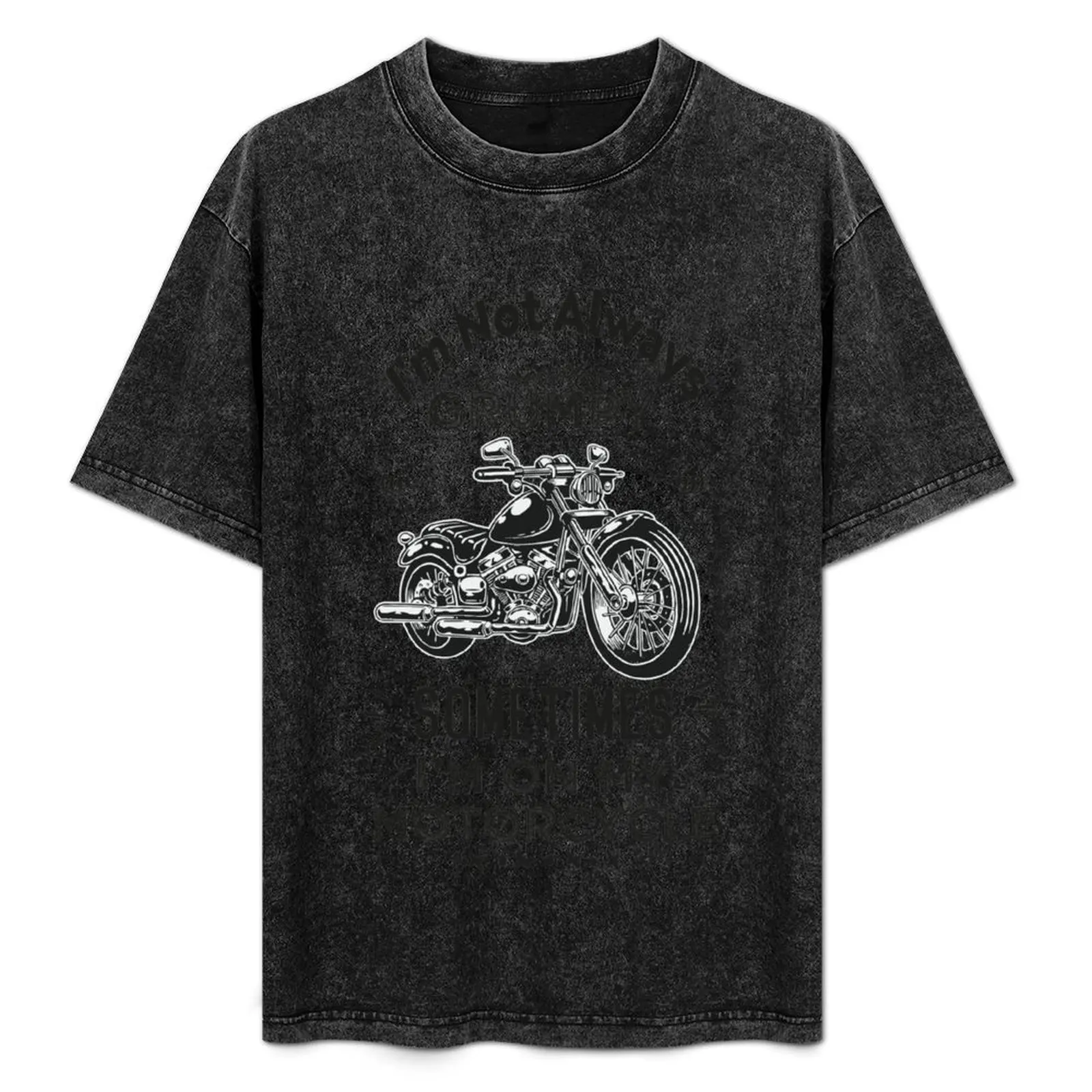 

I'm Not Always Grumpy Sometimes I'm On My Motorcycle T-Shirt