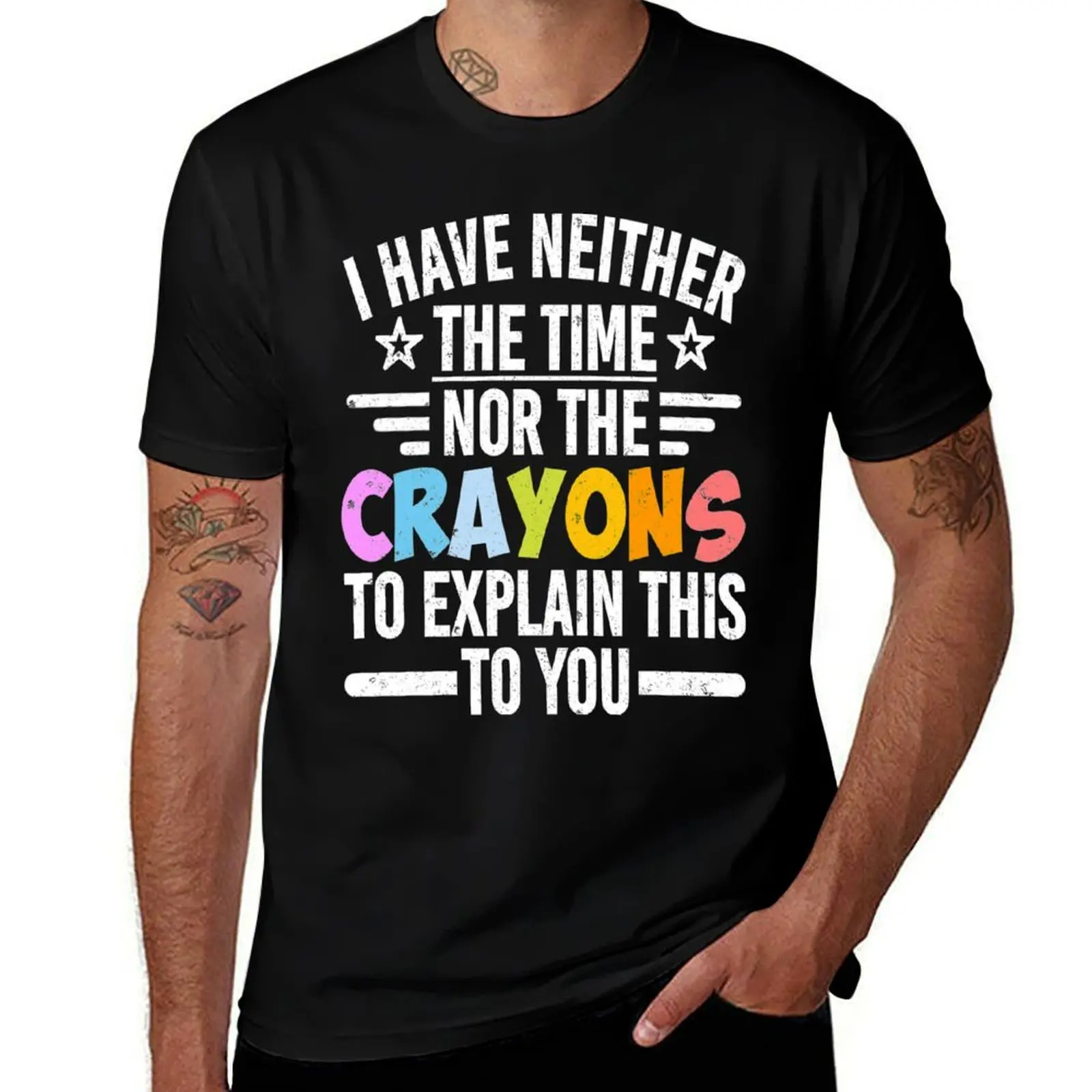 I Have Neither The Time Nor The Crayons To Explain This To You T-Shirt t shirts for man pack cotton T-Shirt