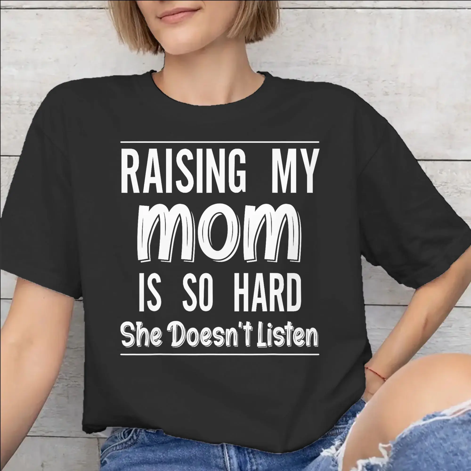 Raising My Mom Is So Hard She Doesn'T Listen Graphic Printed T Shirts Men Women  Cotton  Tee Shirt Clothing