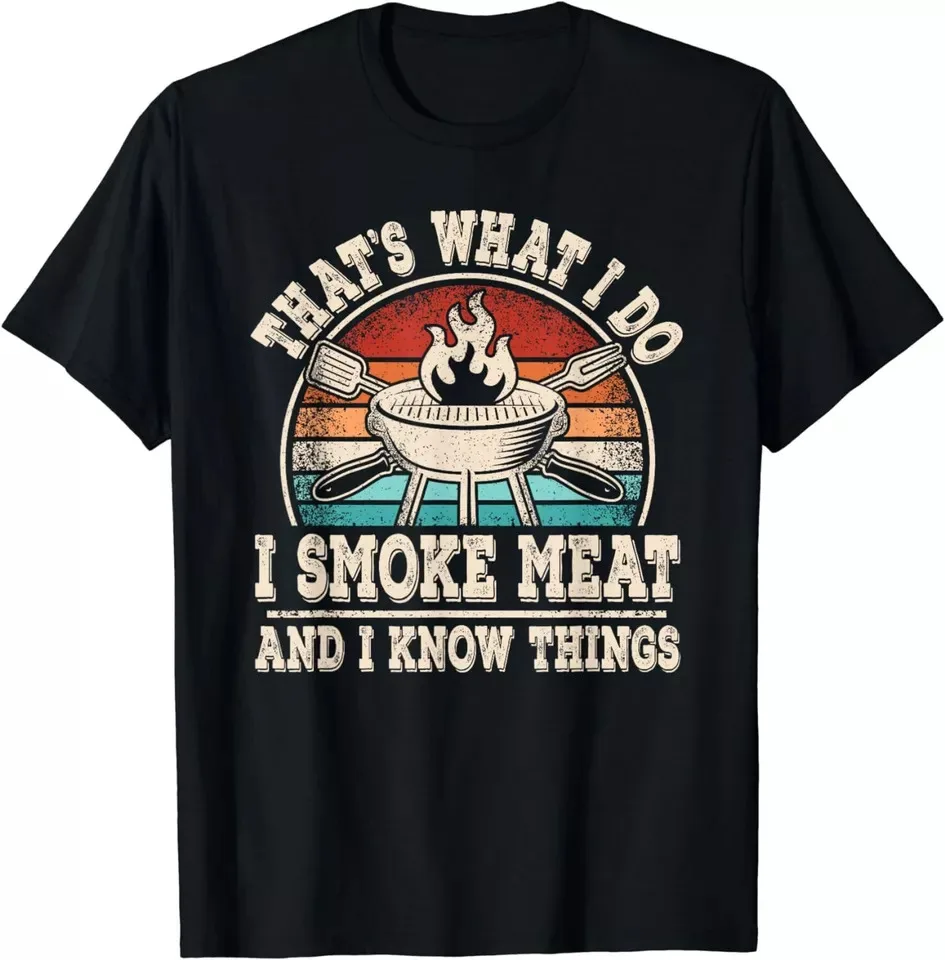 

That's What I Do I Smoke Meat And I Know Things BBQ Gift Unisex T-shirt S-5XL