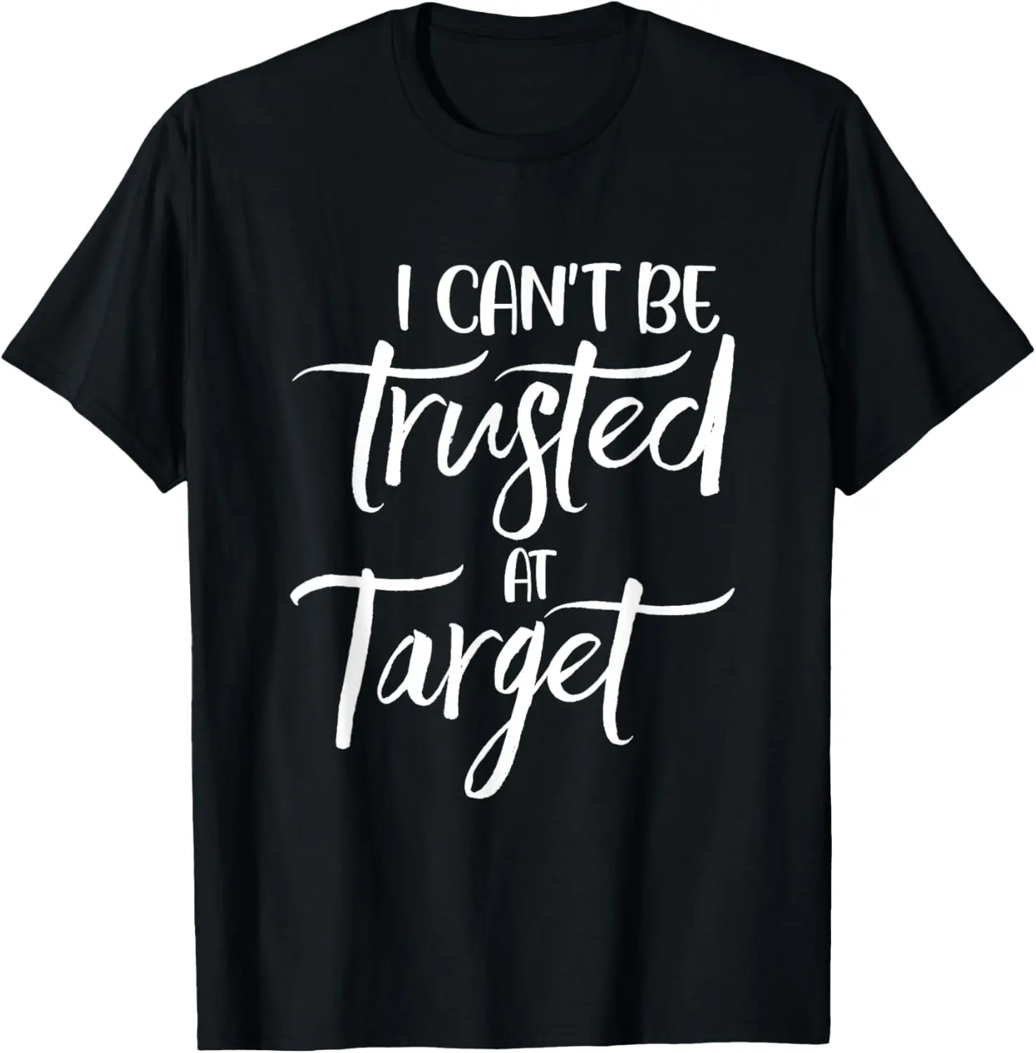 

I can't be trusted at target Funny Quote T-Shirt
