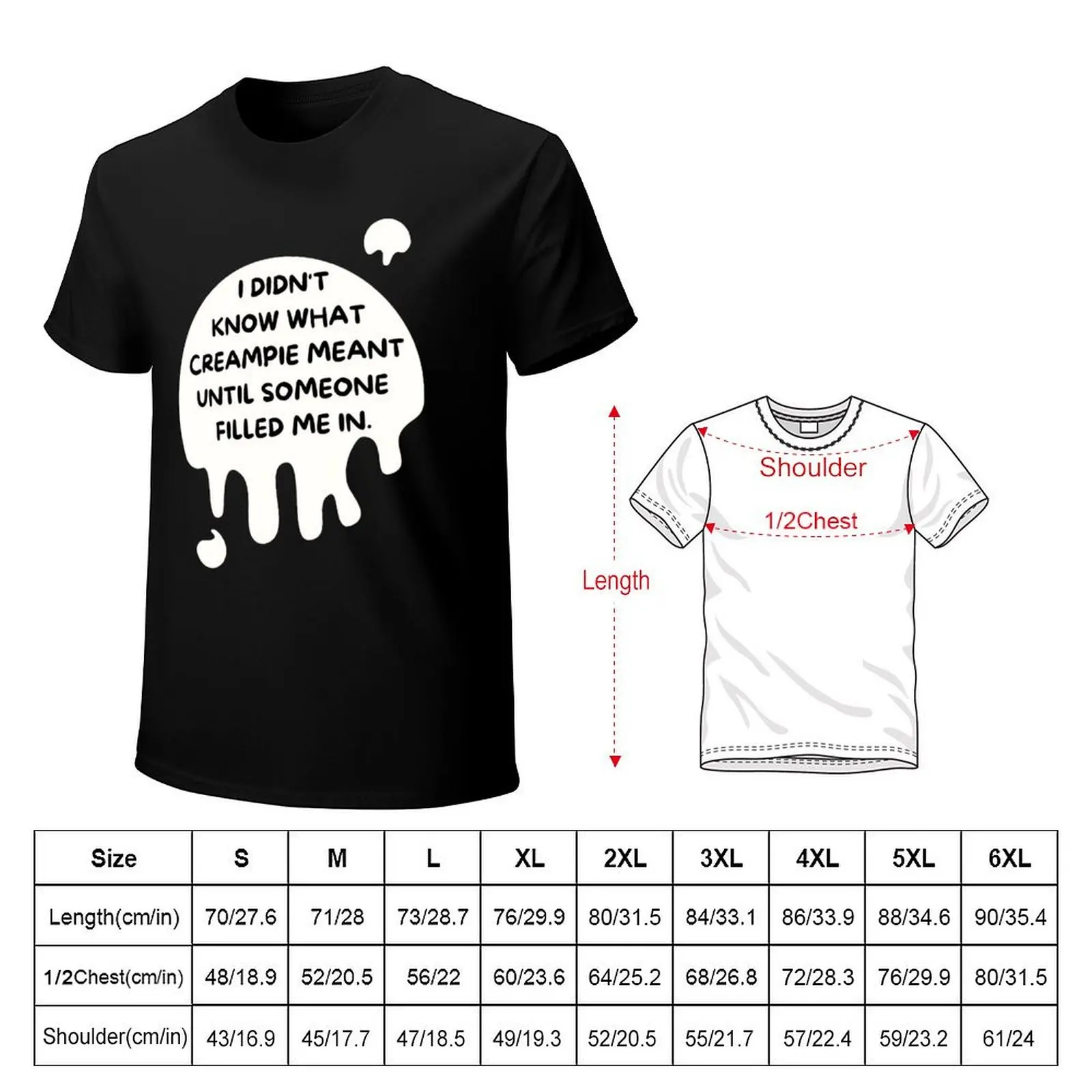 i didnt know what creampie meant until someone filled me in T-Shirt man t shirt cotton high quality T-Shirt